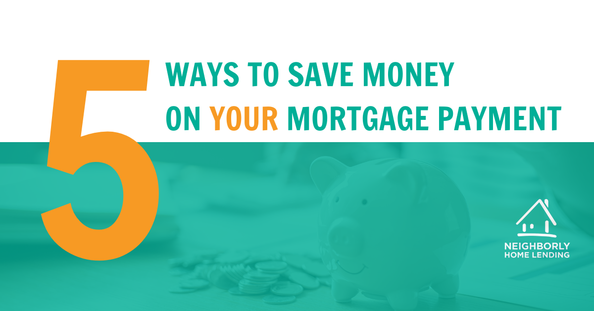 Five ways to reduce your interest payments and save you money! | Neighborly Home Lending